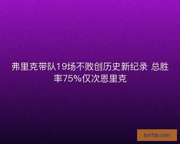 弗里克带队19场不败创历史新纪录 总胜率75%仅次恩里克